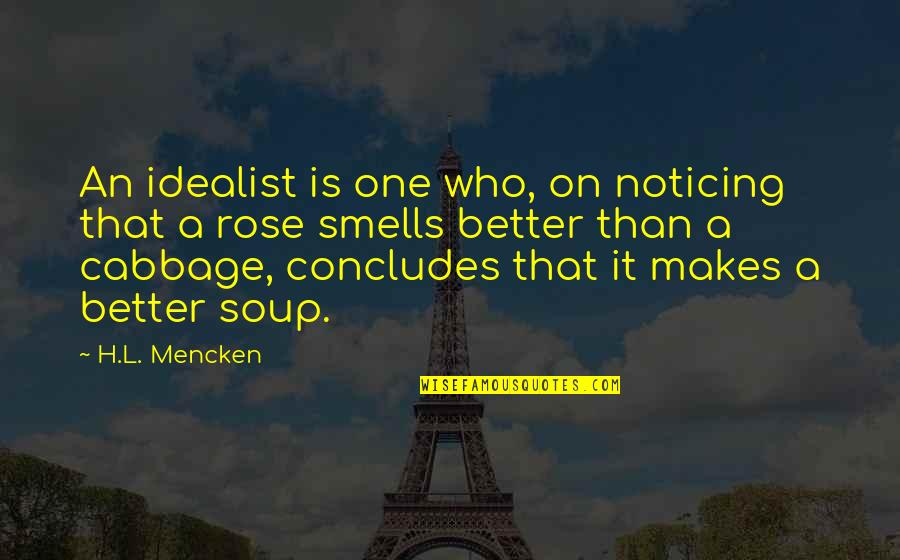 Fragrance Of A Rose Quotes By H.L. Mencken: An idealist is one who, on noticing that