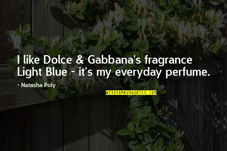 Fragrance Of Perfume Quotes By Natasha Poly: I like Dolce & Gabbana's fragrance Light Blue