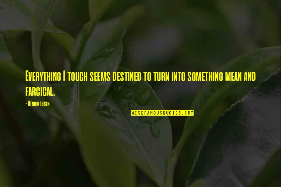 Fragrans Plants Quotes By Henrik Ibsen: Everything I touch seems destined to turn into