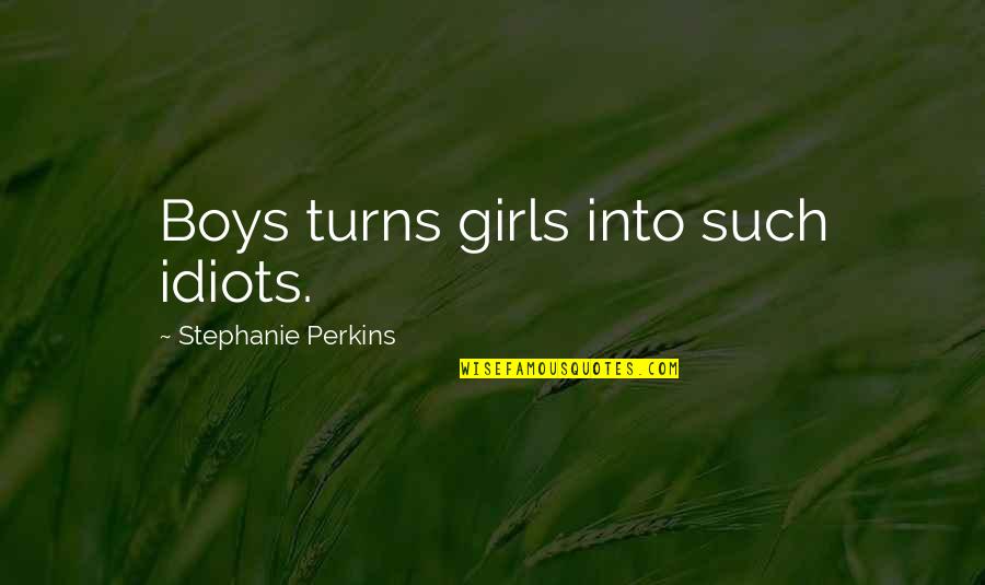 Fragrans Plants Quotes By Stephanie Perkins: Boys turns girls into such idiots. Fragrans Plants Quotes By Stephanie Perkins: Boys turns girls into such idiots.