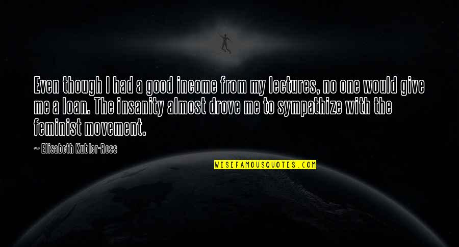 Fragranza Escondido Quotes By Elisabeth Kubler-Ross: Even though I had a good income from Fragranza Escondido Quotes By Elisabeth Kubler-Ross: Even though I had a good income from