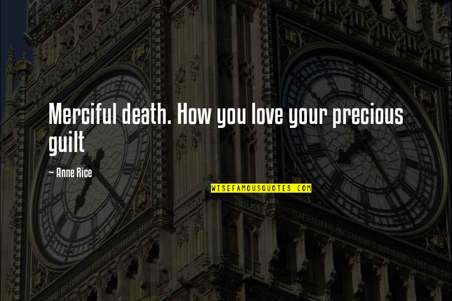 Frahel Quotes By Anne Rice: Merciful death. How you love your precious guilt