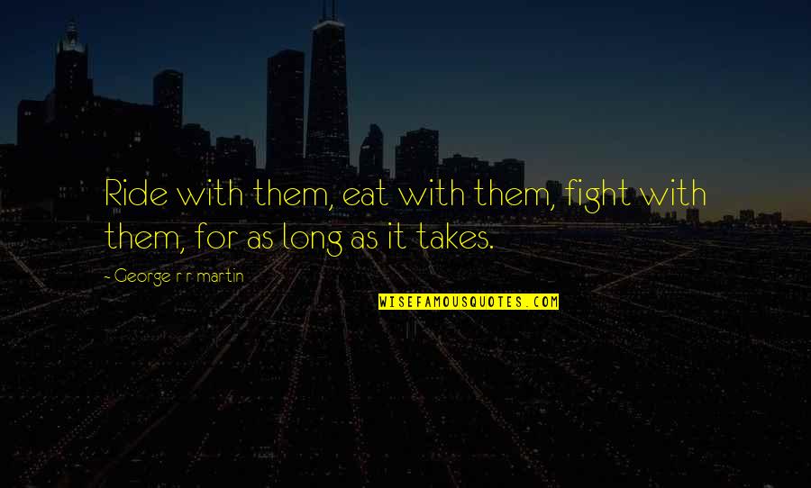 Frahel Quotes By George R R Martin: Ride with them, eat with them, fight with