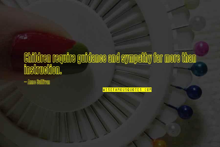 Frahs Quotes By Anne Sullivan: Children require guidance and sympathy far more than