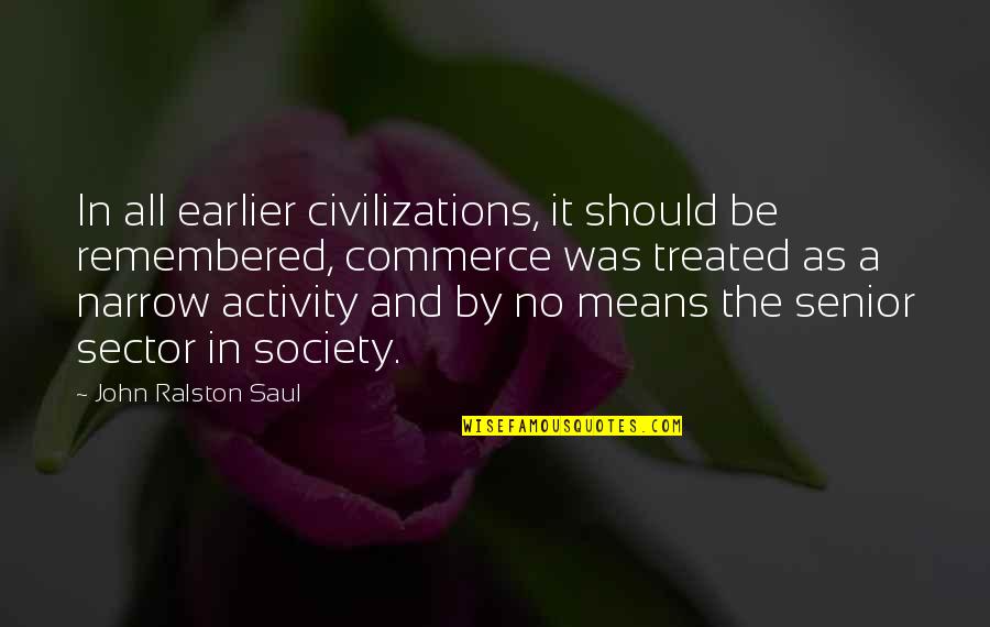 Frahs Quotes By John Ralston Saul: In all earlier civilizations, it should be remembered, Frahs Quotes By John Ralston Saul: In all earlier civilizations, it should be remembered,