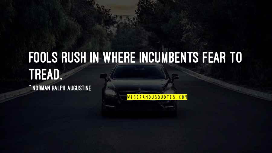 Frahs Quotes By Norman Ralph Augustine: Fools rush in where incumbents fear to tread. Frahs Quotes By Norman Ralph Augustine: Fools rush in where incumbents fear to tread.