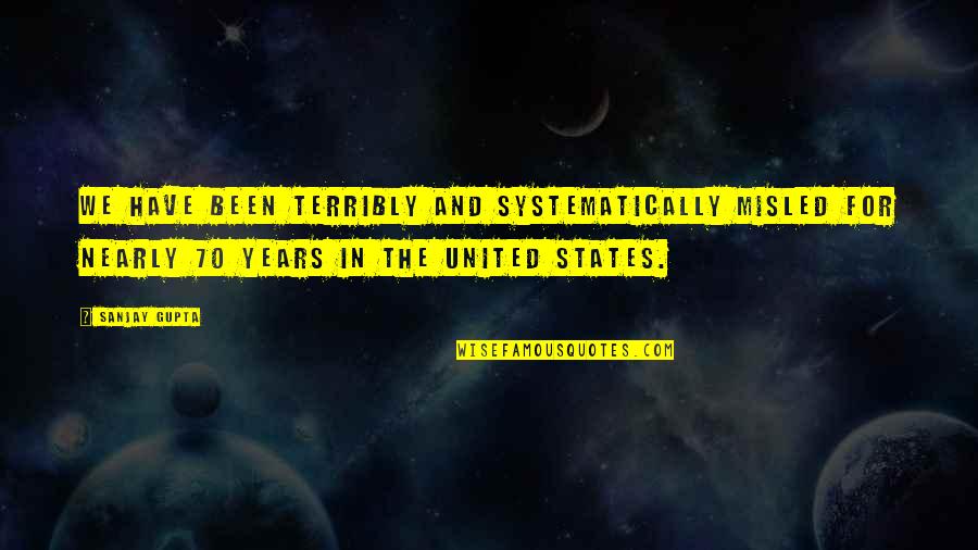 Frahs Quotes By Sanjay Gupta: We have been terribly and systematically misled for Frahs Quotes By Sanjay Gupta: We have been terribly and systematically misled for