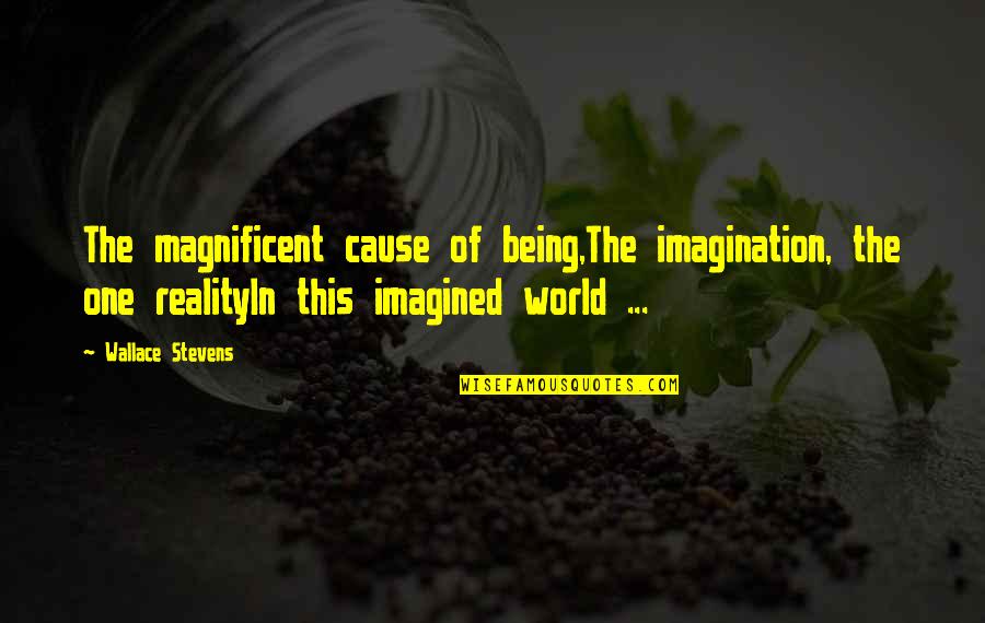 Frahs Quotes By Wallace Stevens: The magnificent cause of being,The imagination, the one Frahs Quotes By Wallace Stevens: The magnificent cause of being,The imagination, the one