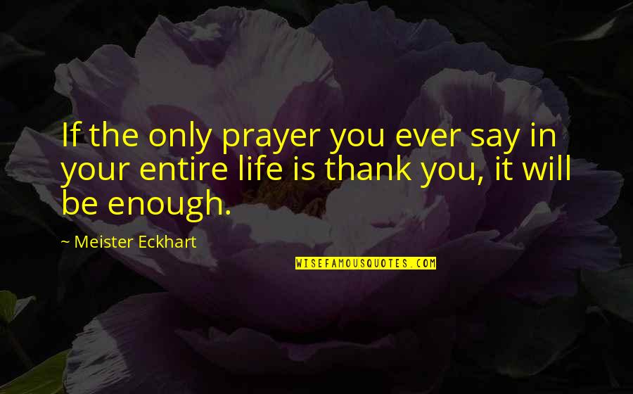 Fraiah Quotes By Meister Eckhart: If the only prayer you ever say in