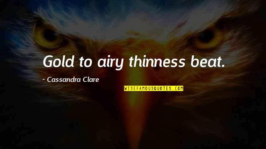 Fraijova Quotes By Cassandra Clare: Gold to airy thinness beat.