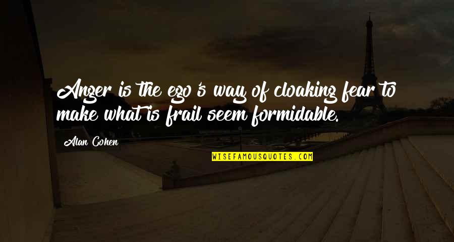 Frail Quotes By Alan Cohen: Anger is the ego's way of cloaking fear