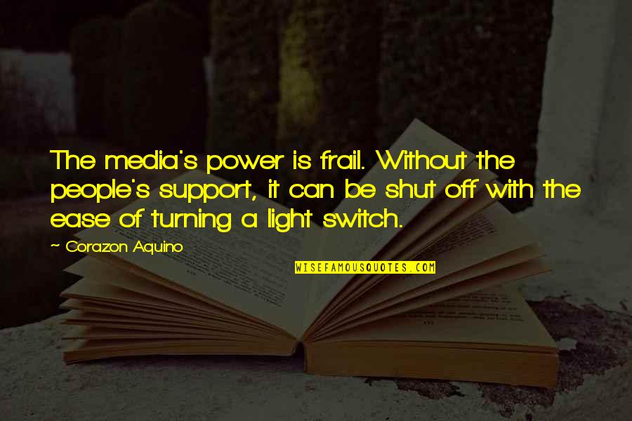 Frail Quotes By Corazon Aquino: The media's power is frail. Without the people's Frail Quotes By Corazon Aquino: The media's power is frail. Without the people's
