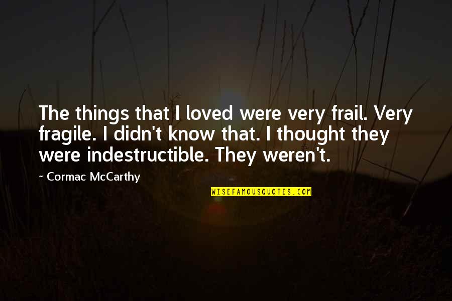 Frail Quotes By Cormac McCarthy: The things that I loved were very frail. Frail Quotes By Cormac McCarthy: The things that I loved were very frail.