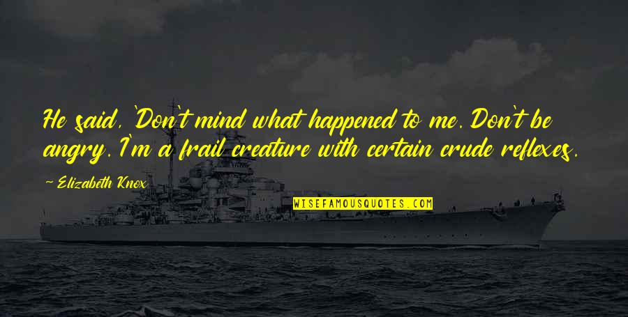 Frail Quotes By Elizabeth Knox: He said, 'Don't mind what happened to me. Frail Quotes By Elizabeth Knox: He said, 'Don't mind what happened to me.