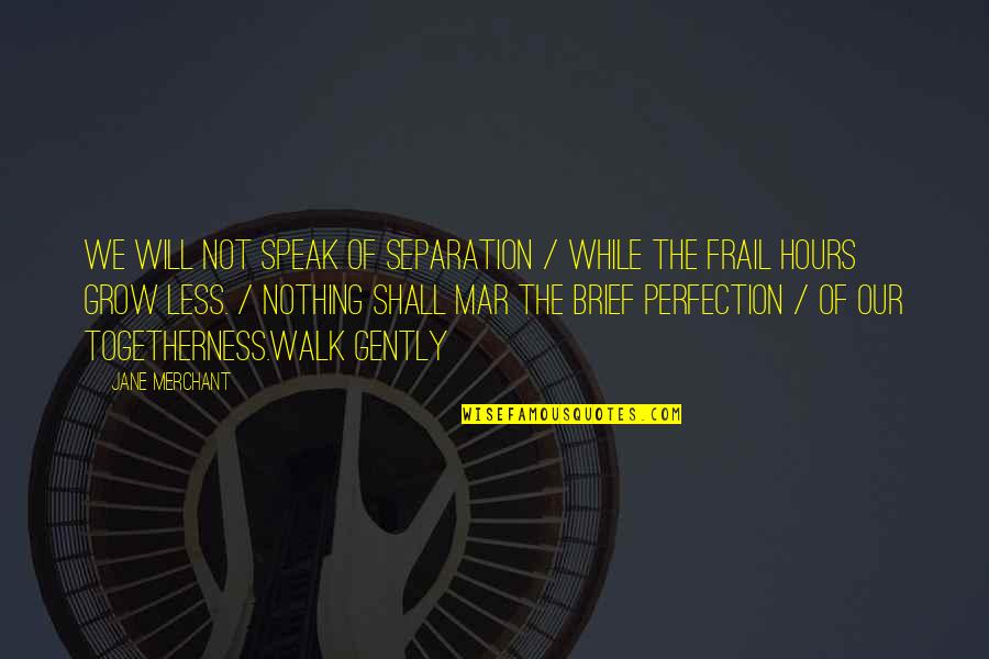 Frail Quotes By Jane Merchant: We will not speak of separation / While Frail Quotes By Jane Merchant: We will not speak of separation / While