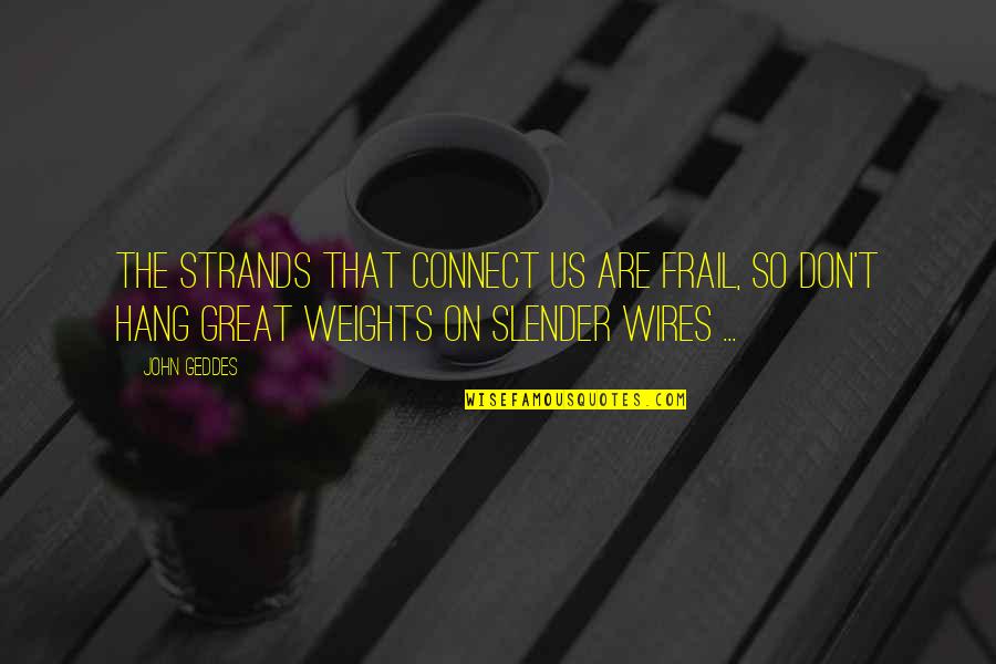 Frail Quotes By John Geddes: The strands that connect us are frail, so Frail Quotes By John Geddes: The strands that connect us are frail, so