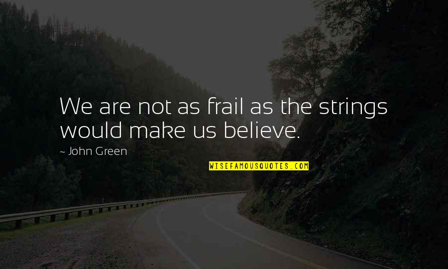 Frail Quotes By John Green: We are not as frail as the strings