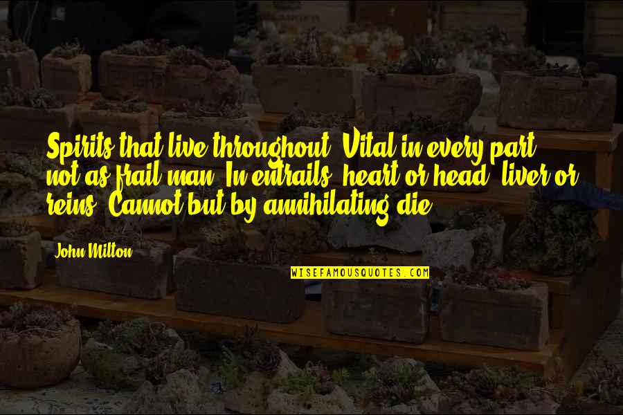 Frail Quotes By John Milton: Spirits that live throughout, Vital in every part, Frail Quotes By John Milton: Spirits that live throughout, Vital in every part,