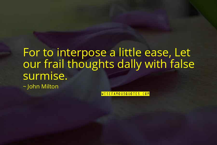 Frail Quotes By John Milton: For to interpose a little ease, Let our