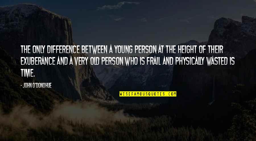 Frail Quotes By John O'Donohue: The only difference between a young person at Frail Quotes By John O'Donohue: The only difference between a young person at