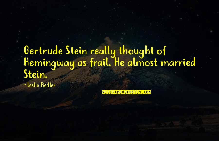 Frail Quotes By Leslie Fiedler: Gertrude Stein really thought of Hemingway as frail.