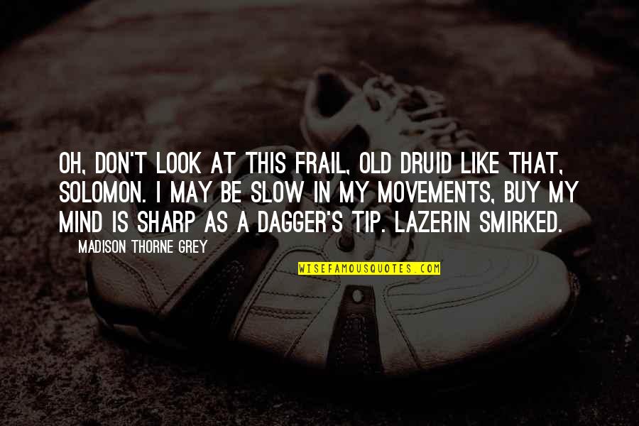Frail Quotes By Madison Thorne Grey: Oh, don't look at this frail, old druid Frail Quotes By Madison Thorne Grey: Oh, don't look at this frail, old druid