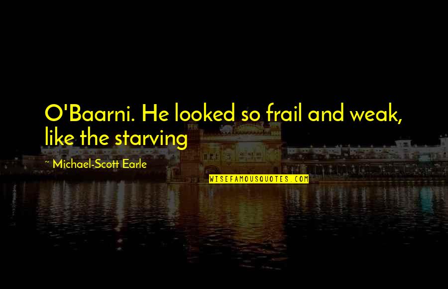 Frail Quotes By Michael-Scott Earle: O'Baarni. He looked so frail and weak, like Frail Quotes By Michael-Scott Earle: O'Baarni. He looked so frail and weak, like