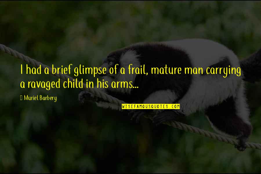 Frail Quotes By Muriel Barbery: I had a brief glimpse of a frail, Frail Quotes By Muriel Barbery: I had a brief glimpse of a frail,