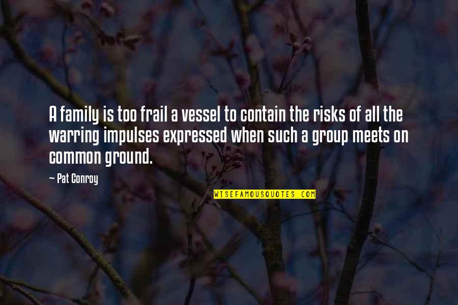 Frail Quotes By Pat Conroy: A family is too frail a vessel to Frail Quotes By Pat Conroy: A family is too frail a vessel to