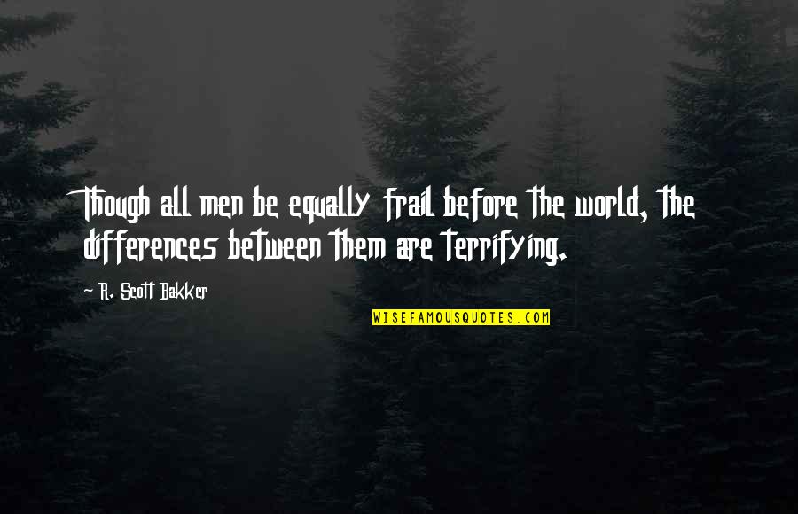 Frail Quotes By R. Scott Bakker: Though all men be equally frail before the Frail Quotes By R. Scott Bakker: Though all men be equally frail before the