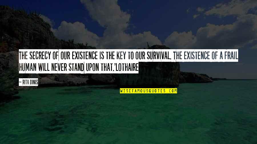 Frail Quotes By Rita Dinis: The secrecy of our existence is the key Frail Quotes By Rita Dinis: The secrecy of our existence is the key