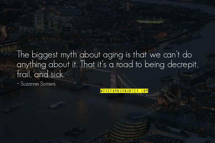 Frail Quotes By Suzanne Somers: The biggest myth about aging is that we Frail Quotes By Suzanne Somers: The biggest myth about aging is that we
