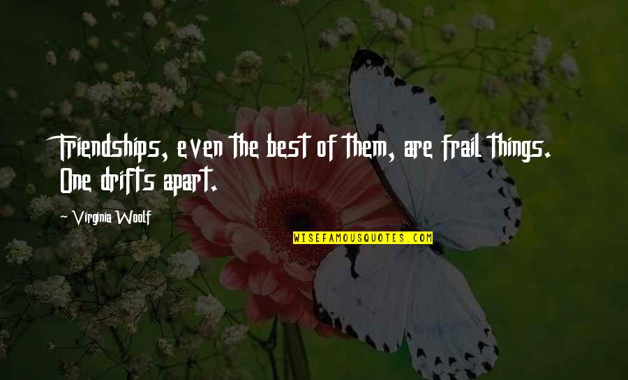 Frail Quotes By Virginia Woolf: Friendships, even the best of them, are frail