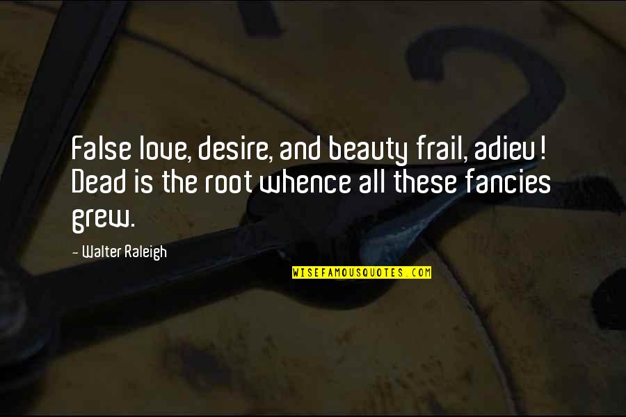 Frail Quotes By Walter Raleigh: False love, desire, and beauty frail, adieu! Dead Frail Quotes By Walter Raleigh: False love, desire, and beauty frail, adieu! Dead