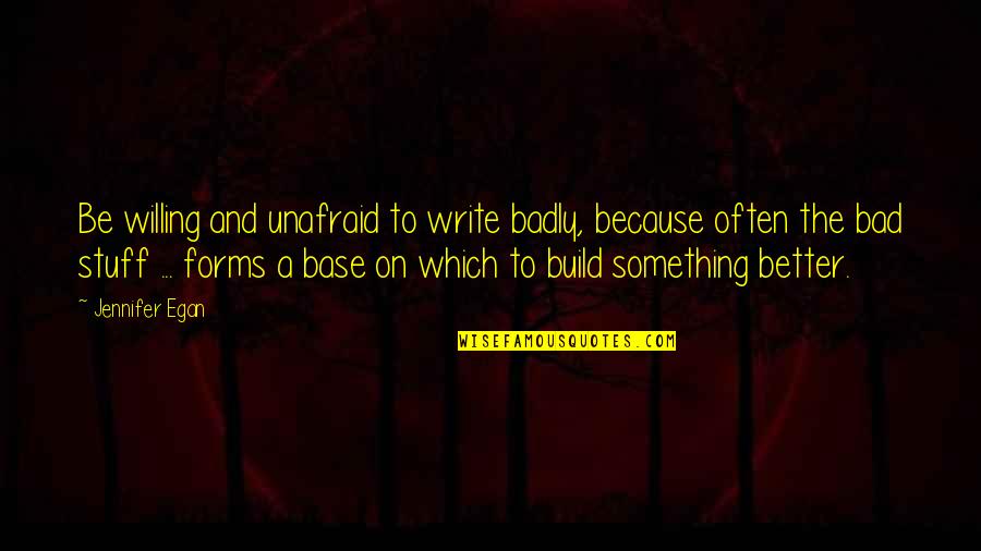 Frail Synonym Quotes By Jennifer Egan: Be willing and unafraid to write badly, because Frail Synonym Quotes By Jennifer Egan: Be willing and unafraid to write badly, because