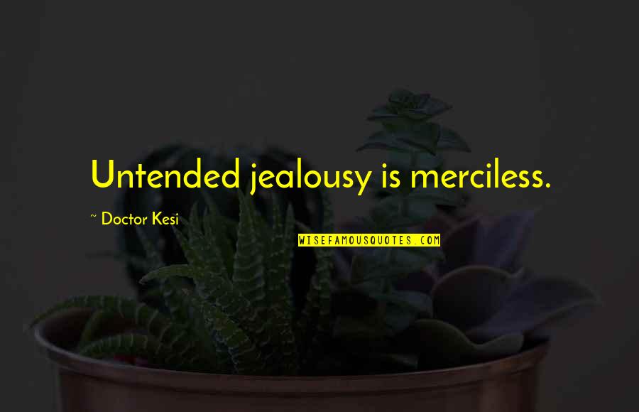 Frailejones Quotes By Doctor Kesi: Untended jealousy is merciless. Frailejones Quotes By Doctor Kesi: Untended jealousy is merciless.