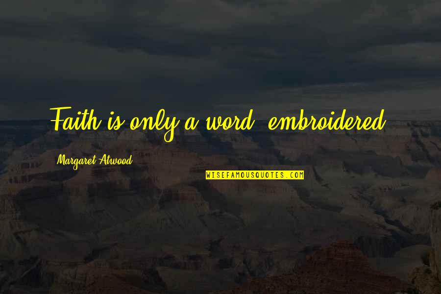 Frailin Quotes By Margaret Atwood: Faith is only a word, embroidered.