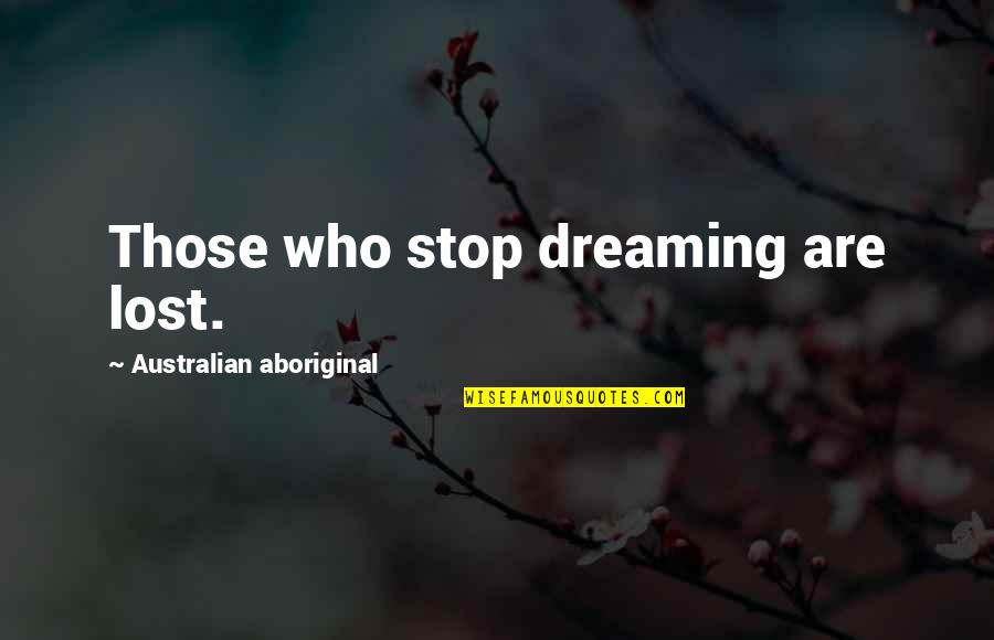 Frailties Prejudices Quotes By Australian Aboriginal: Those who stop dreaming are lost. Frailties Prejudices Quotes By Australian Aboriginal: Those who stop dreaming are lost.
