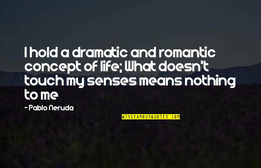 Frailties Synonym Quotes By Pablo Neruda: I hold a dramatic and romantic concept of Frailties Synonym Quotes By Pablo Neruda: I hold a dramatic and romantic concept of