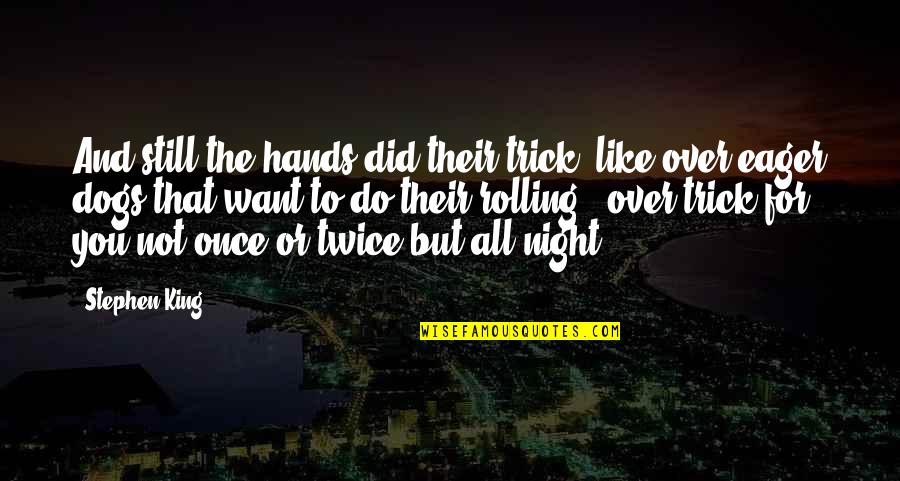 Frailties Synonym Quotes By Stephen King: And still the hands did their trick, like Frailties Synonym Quotes By Stephen King: And still the hands did their trick, like