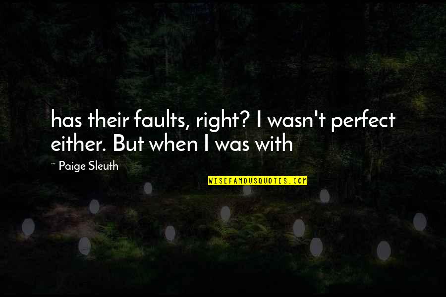 Frailty Thy Name Quotes By Paige Sleuth: has their faults, right? I wasn't perfect either.
