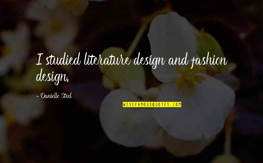 Fraiman Construction Quotes By Danielle Steel: I studied literature design and fashion design. Fraiman Construction Quotes By Danielle Steel: I studied literature design and fashion design.