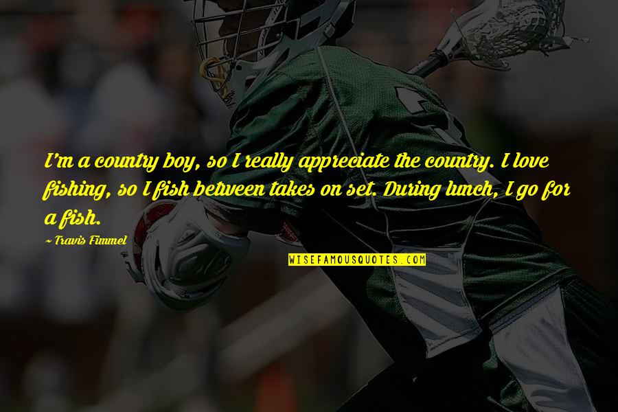 Fraiman Construction Quotes By Travis Fimmel: I'm a country boy, so I really appreciate Fraiman Construction Quotes By Travis Fimmel: I'm a country boy, so I really appreciate