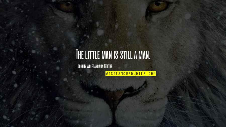 Frain Funeral Home Quotes By Johann Wolfgang Von Goethe: The little man is still a man. Frain Funeral Home Quotes By Johann Wolfgang Von Goethe: The little man is still a man.