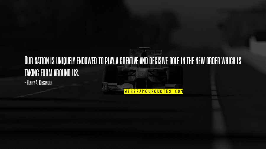 Frain Mortuary Quotes By Henry A. Kissinger: Our nation is uniquely endowed to play a