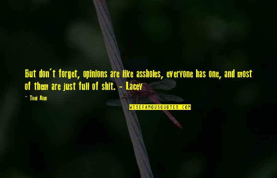 Frain Mortuary Quotes By Toni Aleo: But don't forget, opinions are like assholes, everyone