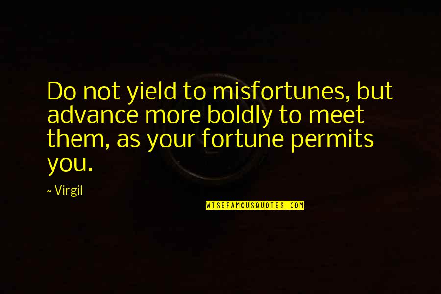 Frain Mortuary Quotes By Virgil: Do not yield to misfortunes, but advance more