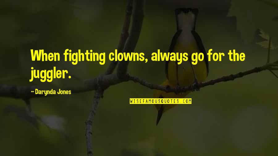 Frainas Quotes By Darynda Jones: When fighting clowns, always go for the juggler. Frainas Quotes By Darynda Jones: When fighting clowns, always go for the juggler.