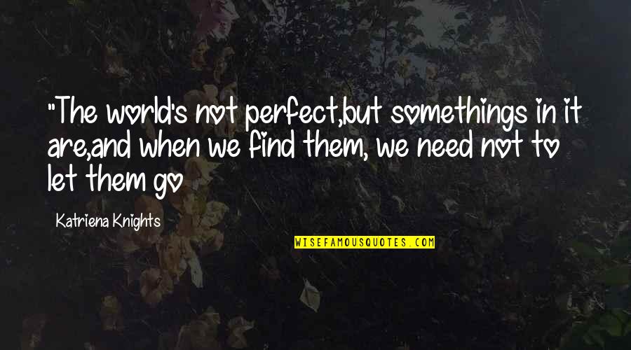 Fraintendimento Sinonimo Quotes By Katriena Knights: "The world's not perfect,but somethings in it are,and