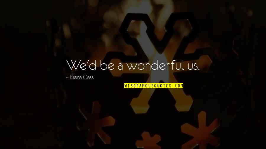 Fraipont Dr Quotes By Kiera Cass: We'd be a wonderful us. Fraipont Dr Quotes By Kiera Cass: We'd be a wonderful us.